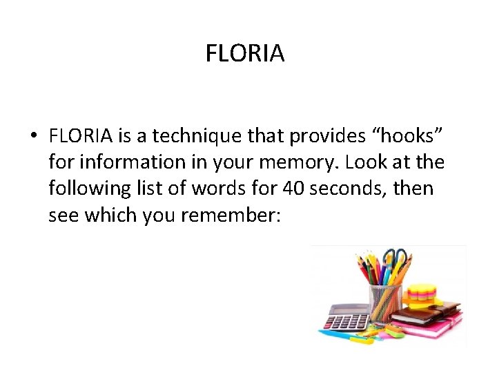 FLORIA • FLORIA is a technique that provides “hooks” for information in your memory. FLORIA • FLORIA is a technique that provides “hooks” for information in your memory.