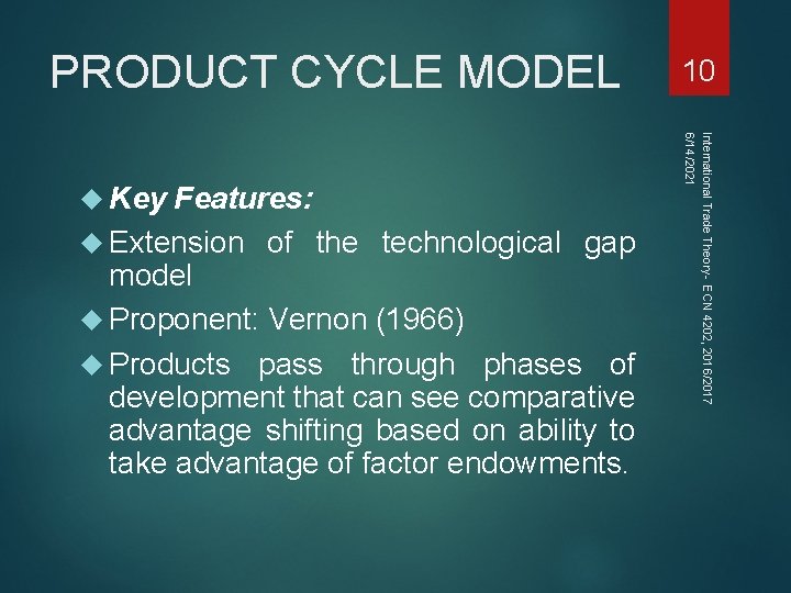 PRODUCT CYCLE MODEL Features: Extension of the technological gap model Proponent: Vernon (1966) Products