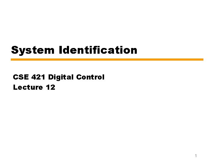 System Identification CSE 421 Digital Control Lecture 12 1 