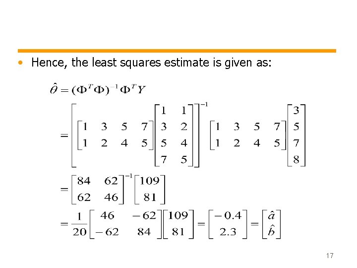  • Hence, the least squares estimate is given as: 17 
