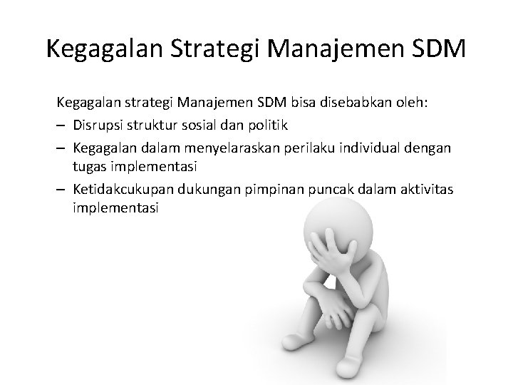 Kegagalan Strategi Manajemen SDM Kegagalan strategi Manajemen SDM bisa disebabkan oleh: – Disrupsi struktur