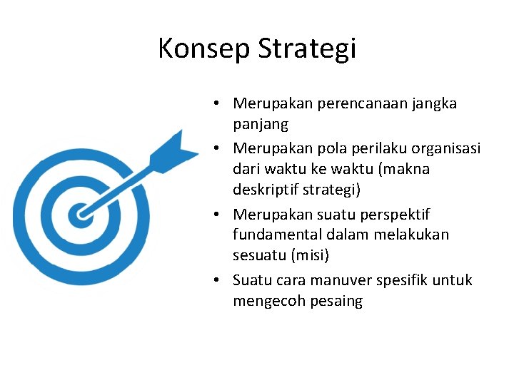 Konsep Strategi • Merupakan perencanaan jangka panjang • Merupakan pola perilaku organisasi dari waktu