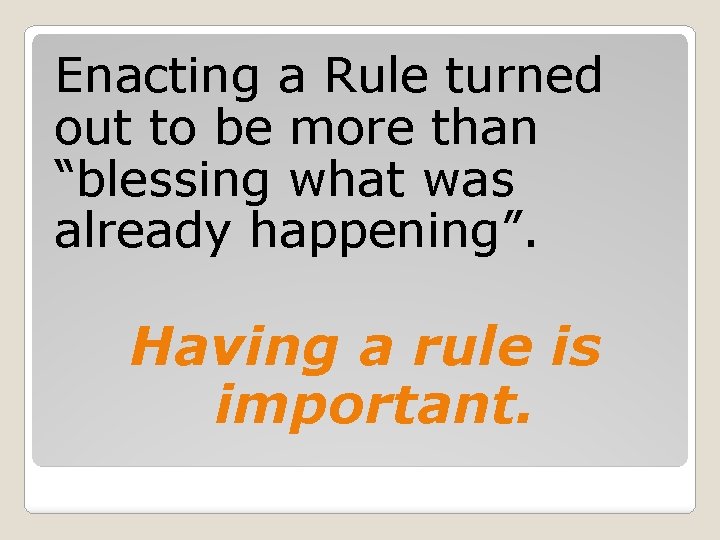 Enacting a Rule turned out to be more than “blessing what was already happening”.
