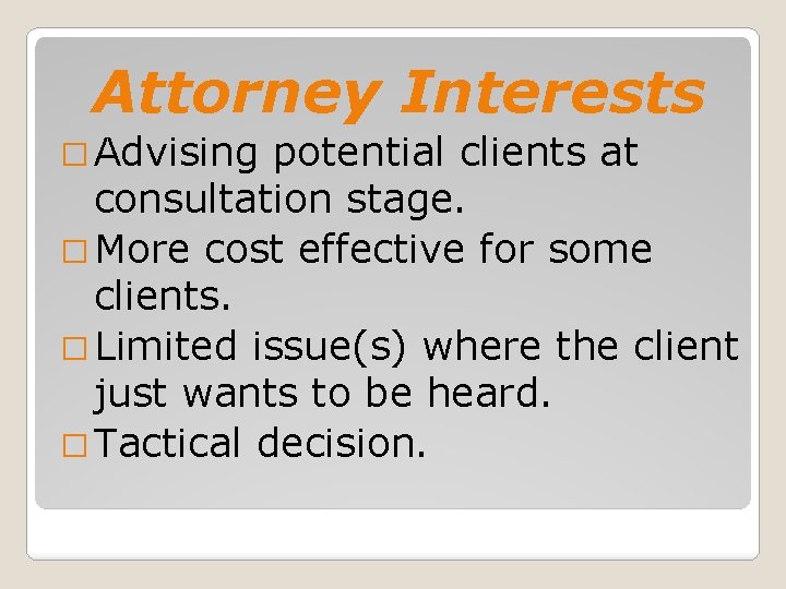 Attorney Interests � Advising potential clients at consultation stage. � More cost effective for