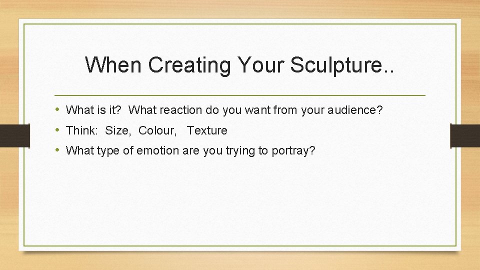 When Creating Your Sculpture. . • What is it? What reaction do you want