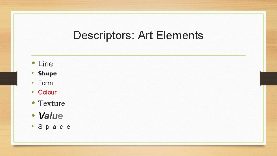 Descriptors: Art Elements • Line • Shape • Form • Colour • Texture •