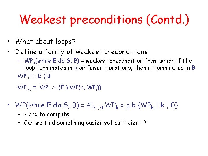 Weakest preconditions (Contd. ) • What about loops? • Define a family of weakest