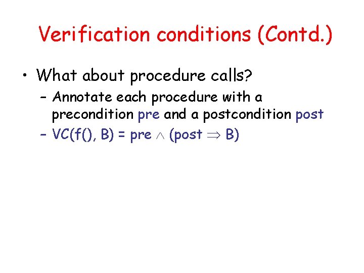 Verification conditions (Contd. ) • What about procedure calls? – Annotate each procedure with