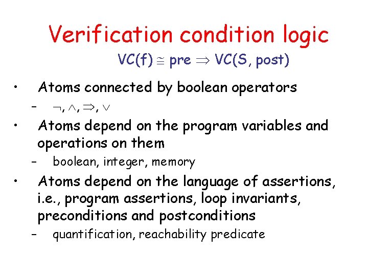 Verification condition logic VC(f) pre VC(S, post) • Atoms connected by boolean operators –
