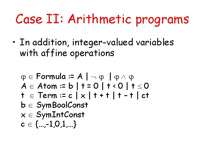 Case II: Arithmetic programs • In addition, integer-valued variables with affine operations Formula :