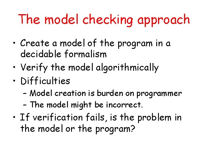 The model checking approach • Create a model of the program in a decidable