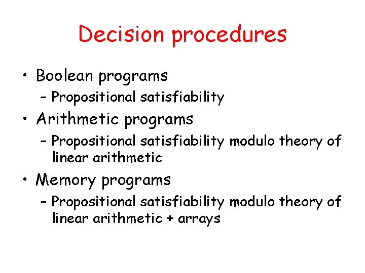 Decision procedures • Boolean programs – Propositional satisfiability • Arithmetic programs – Propositional satisfiability