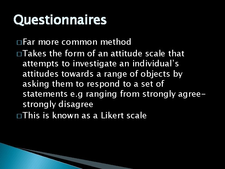 Questionnaires � Far more common method � Takes the form of an attitude scale