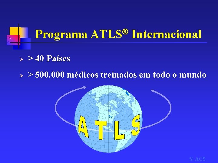 Programa ATLS Internacional Ø > 40 Países Ø > 500. 000 médicos treinados em