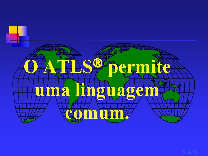  ATLS O permite uma linguagem comum. ACS 