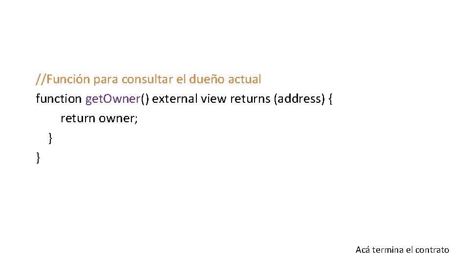 //Función para consultar el dueño actual function get. Owner() external view returns (address) {