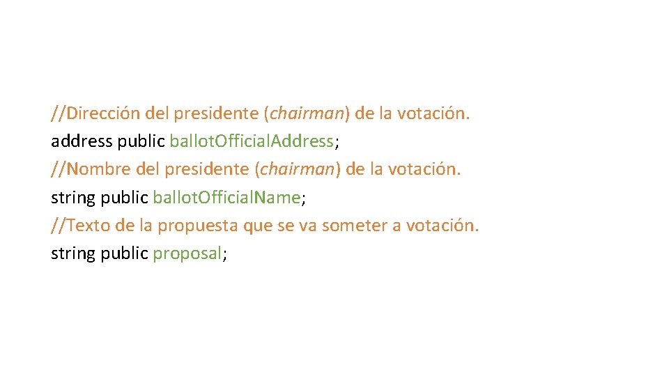 //Dirección del presidente (chairman) de la votación. address public ballot. Official. Address; //Nombre del