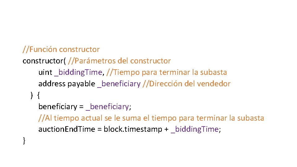 //Función constructor( //Parámetros del constructor uint _bidding. Time, //Tiempo para terminar la subasta address