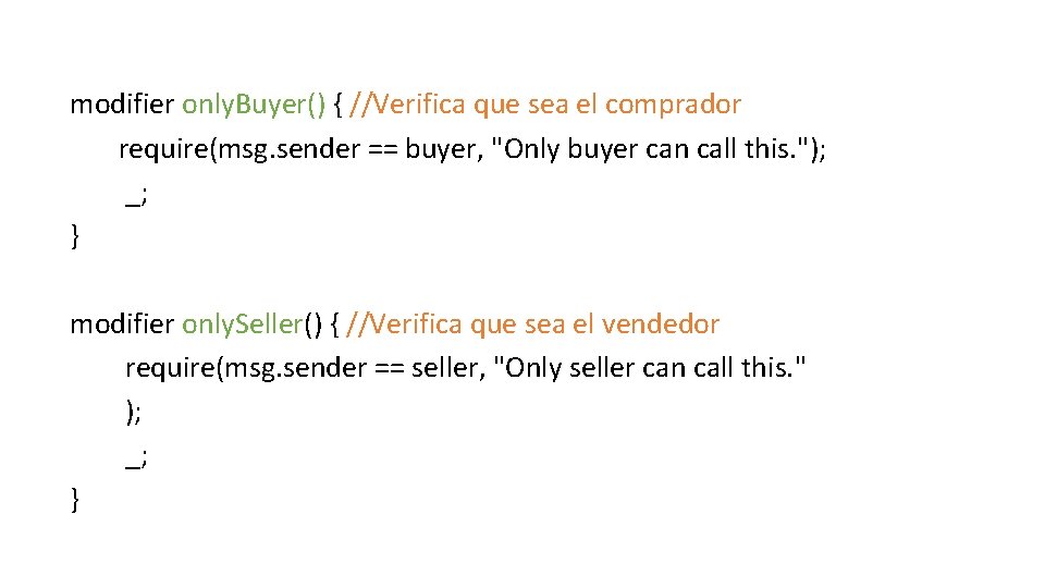 modifier only. Buyer() { //Verifica que sea el comprador require(msg. sender == buyer, "Only