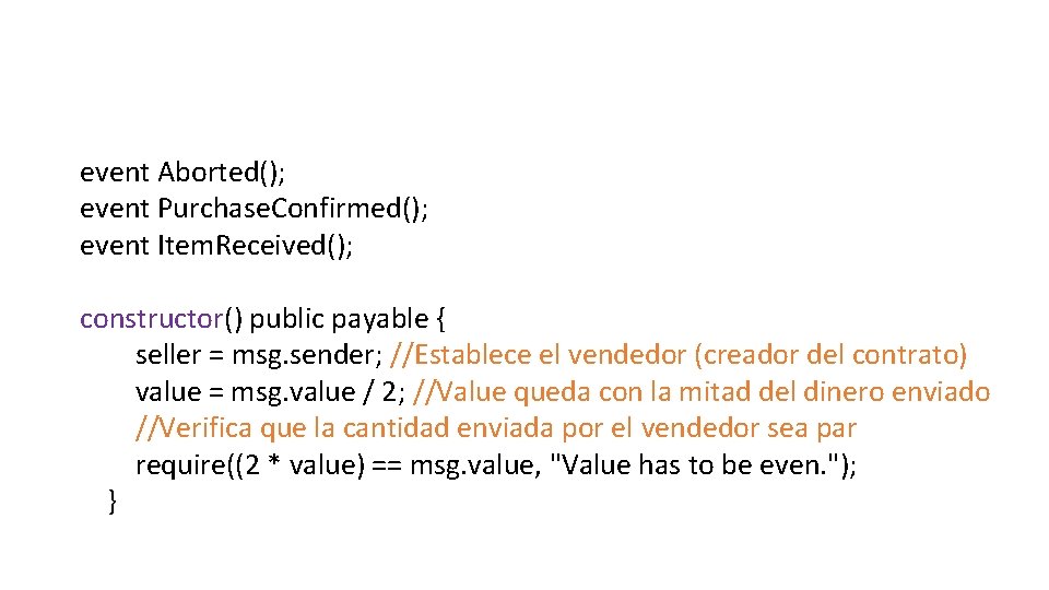 event Aborted(); event Purchase. Confirmed(); event Item. Received(); constructor() public payable { seller =