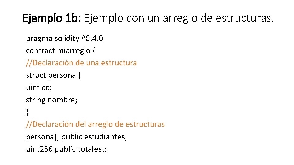 Ejemplo 1 b: Ejemplo con un arreglo de estructuras. pragma solidity ^0. 4. 0;