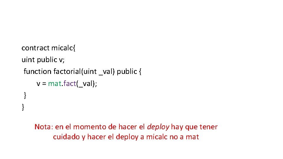 contract micalc{ uint public v; function factorial(uint _val) public { v = mat. fact(_val);