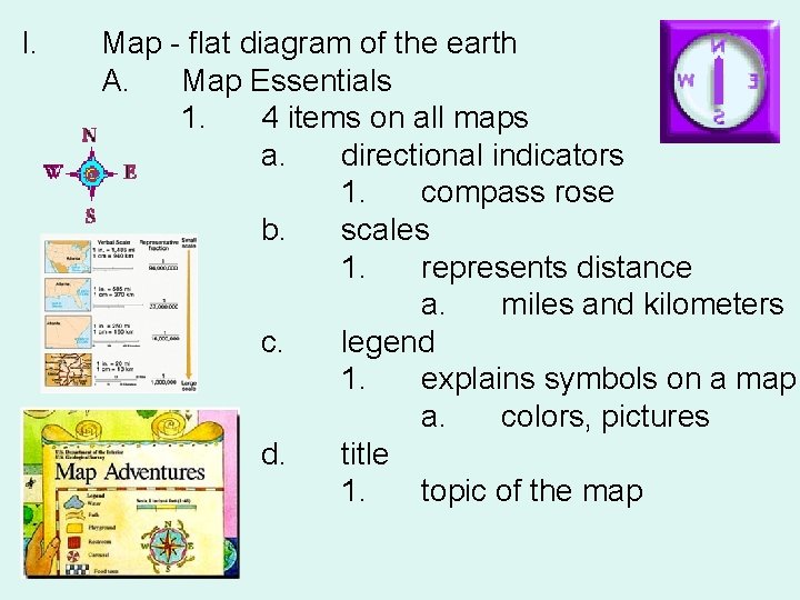 I. Map - flat diagram of the earth A. Map Essentials 1. 4 items
