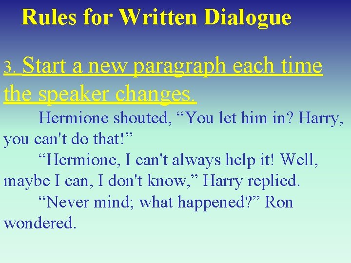 Rules for Written Dialogue 3. Start a new paragraph each time the speaker changes.