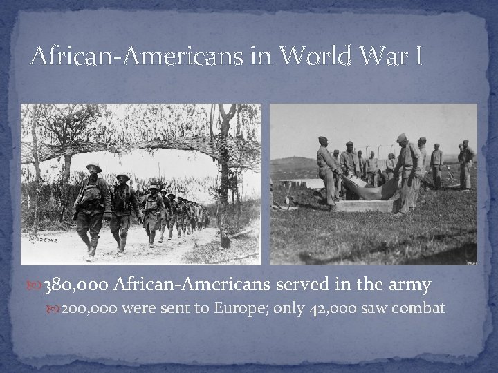 African-Americans in World War I 380, 000 African-Americans served in the army 200, 000