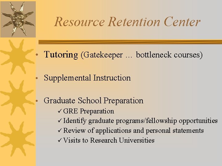 Resource Retention Center • Tutoring (Gatekeeper … bottleneck courses) • Supplemental Instruction • Graduate