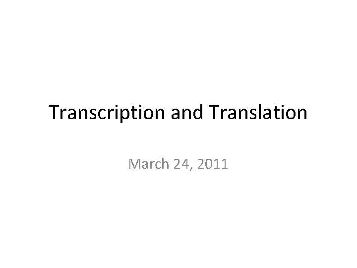 Transcription and Translation March 24, 2011 