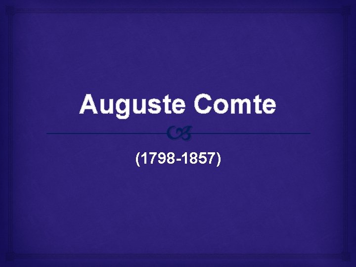 Auguste Comte (1798 -1857) 