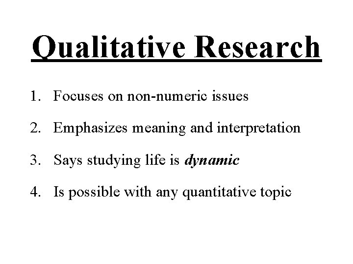 Qualitative Research 1. Focuses on non-numeric issues 2. Emphasizes meaning and interpretation 3. Says