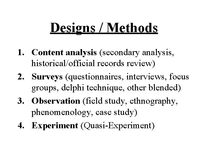 Designs / Methods 1. Content analysis (secondary analysis, historical/official records review) 2. Surveys (questionnaires,