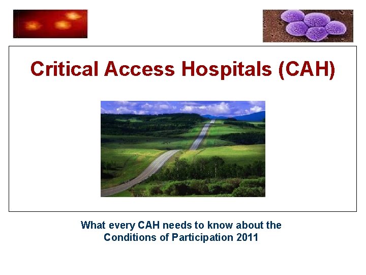 Critical Access Hospitals (CAH) What every CAH needs to know about the Conditions of
