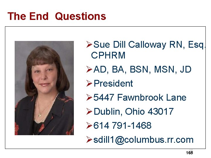 The End Questions ØSue Dill Calloway RN, Esq. CPHRM ØAD, BA, BSN, MSN, JD