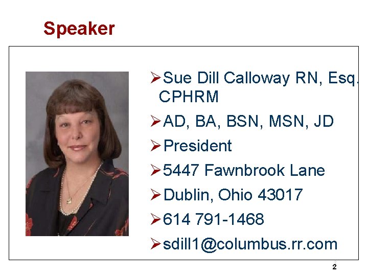 Speaker ØSue Dill Calloway RN, Esq. CPHRM ØAD, BA, BSN, MSN, JD ØPresident Ø