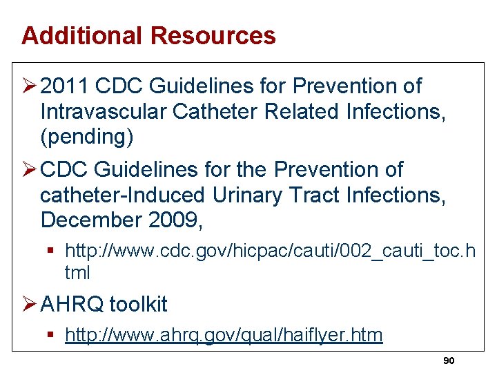 Additional Resources Ø 2011 CDC Guidelines for Prevention of Intravascular Catheter Related Infections, (pending)