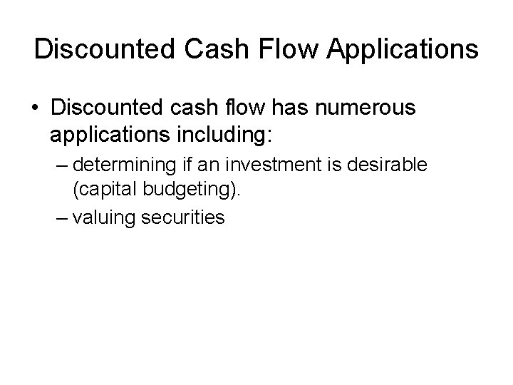 Discounted Cash Flow Applications • Discounted cash flow has numerous applications including: – determining
