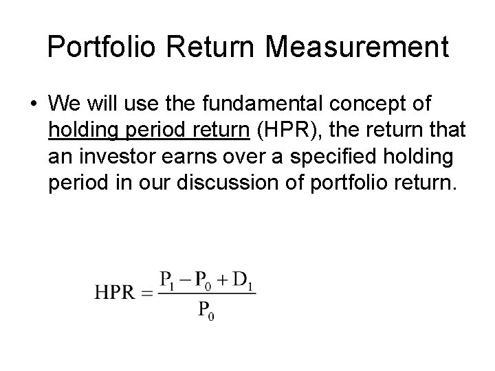 Portfolio Return Measurement • We will use the fundamental concept of holding period return