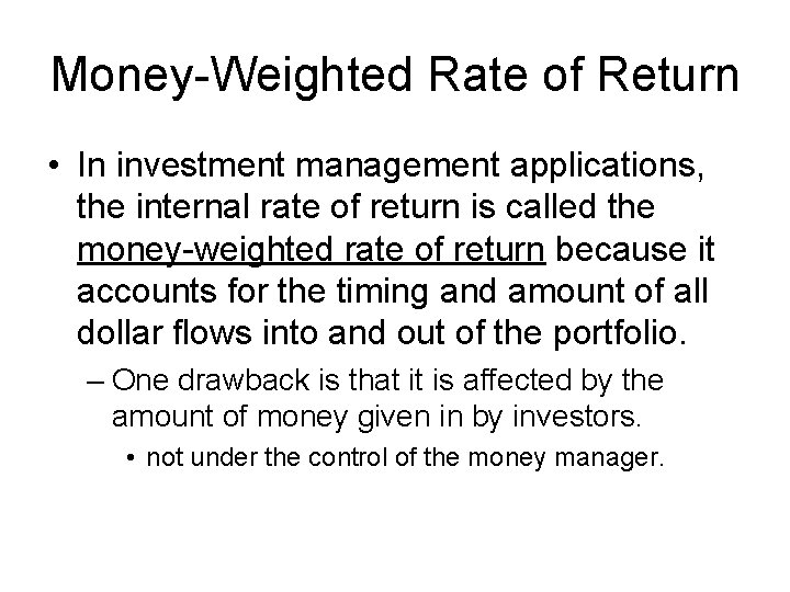 Money-Weighted Rate of Return • In investment management applications, the internal rate of return