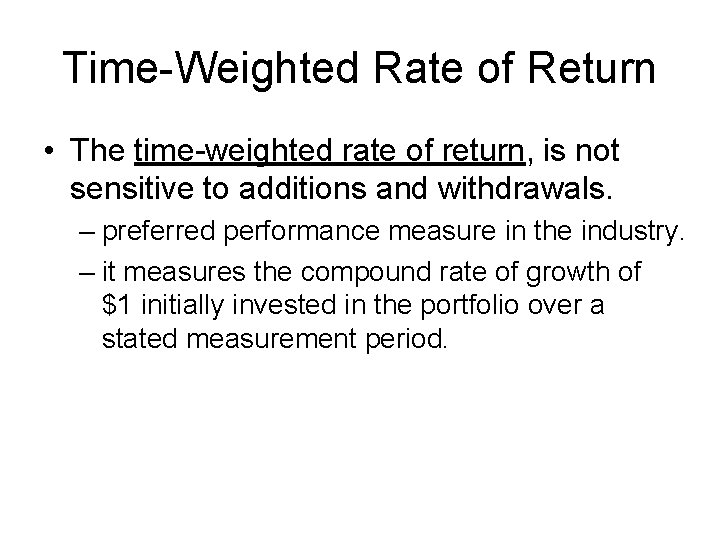 Time-Weighted Rate of Return • The time-weighted rate of return, is not sensitive to