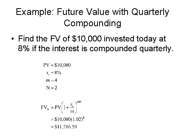 Example: Future Value with Quarterly Compounding • Find the FV of $10, 000 invested
