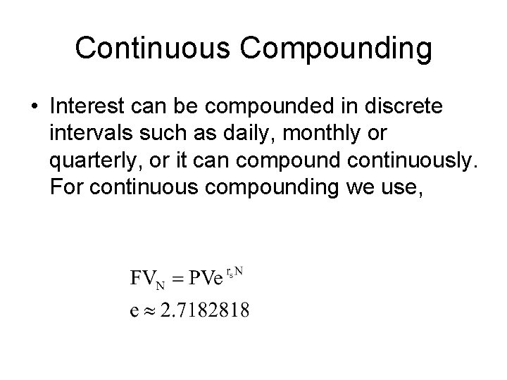 Continuous Compounding • Interest can be compounded in discrete intervals such as daily, monthly