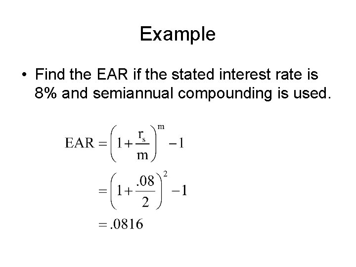 Example • Find the EAR if the stated interest rate is 8% and semiannual