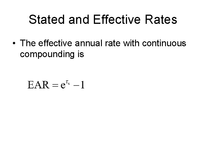 Stated and Effective Rates • The effective annual rate with continuous compounding is 