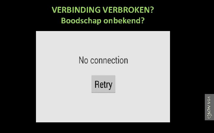 VERBINDING VERBROKEN? Boodschap onbekend? 