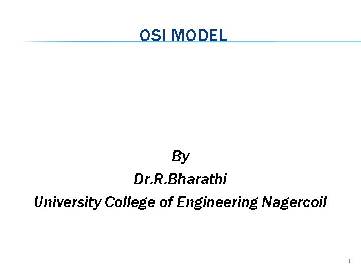 OSI MODEL By Dr. R. Bharathi University College of Engineering Nagercoil 1 