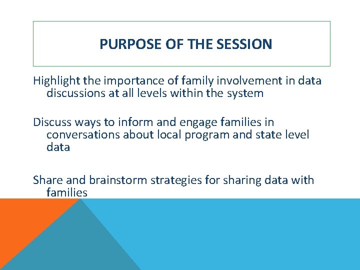 PURPOSE OF THE SESSION Highlight the importance of family involvement in data discussions at