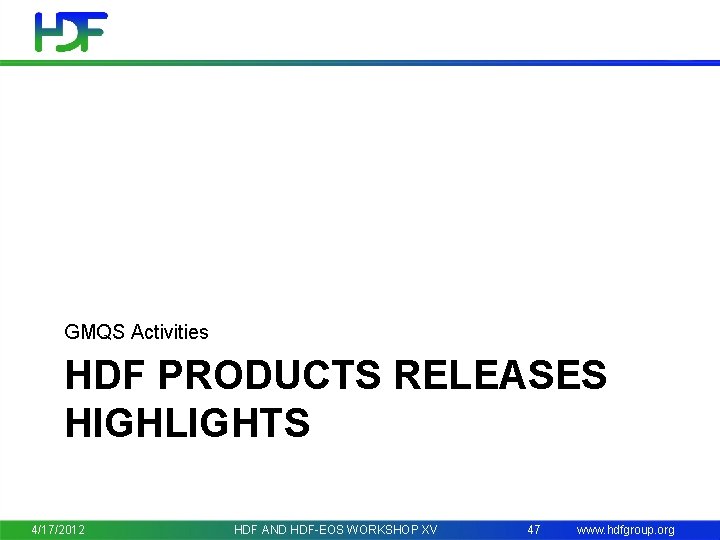 GMQS Activities HDF PRODUCTS RELEASES HIGHLIGHTS 4/17/2012 HDF AND HDF-EOS WORKSHOP XV 47 www.